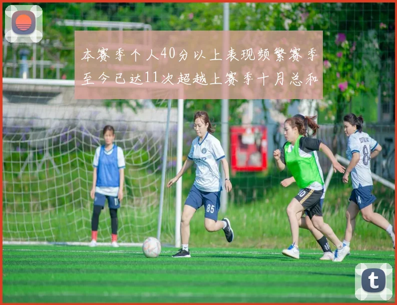 本赛季个人40分以上表现频繁赛季至今已达11次超越上赛季十月总和