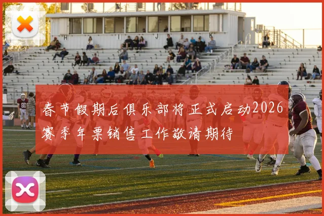 春节假期后俱乐部将正式启动2026赛季年票销售工作敬请期待